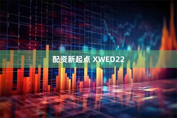配资新起点 XWED22