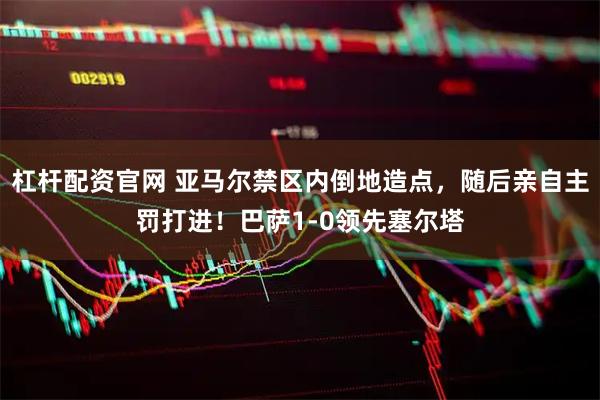 杠杆配资官网 亚马尔禁区内倒地造点，随后亲自主罚打进！巴萨1-0领先塞尔塔